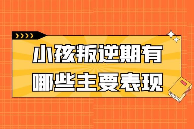 小孩叛逆期主要有五种表现